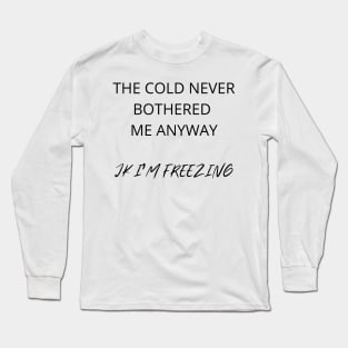 THE COLD NEVER BOTHERED ME ANYWAY Long Sleeve T-Shirt